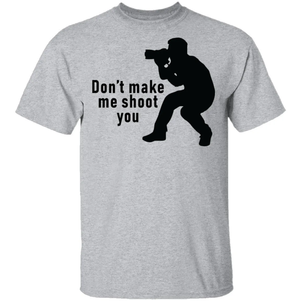 Don't Make Me Shoot You T-Shirt